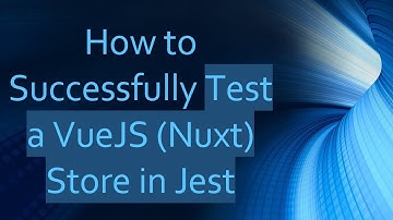 How to Successfully Test a VueJS (Nuxt) Store in Jest