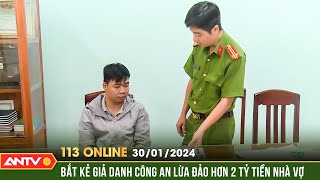 Bản tin 113 online ngày 30\/1: Bắt khẩn đối tượng giả danh công an lừa đảo hơn 2 tỷ tiền của nhà vợ