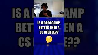 IS A BOOTCAMP BETTER THAN A CS DEGREE??