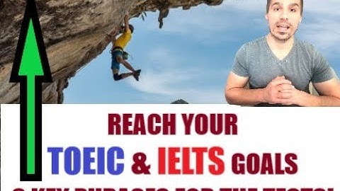 TOEIC AND IELTS VOCABULARY: IMPROVE YOUR SCORE WITH THESE 6 KEY PHRASES AND TRY 3 PRACTICE QUESTIONS