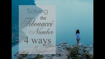 Solving for the Fibonacci Number Sequence - Explained in 4 Easy Ways using Python!