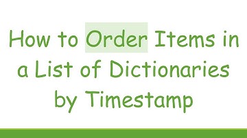 How to Order Items in a List of Dictionaries by Timestamp