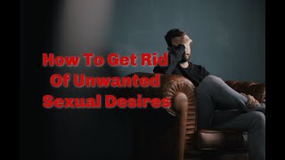 How To Get Rid Of Unwanted Sexual Desires