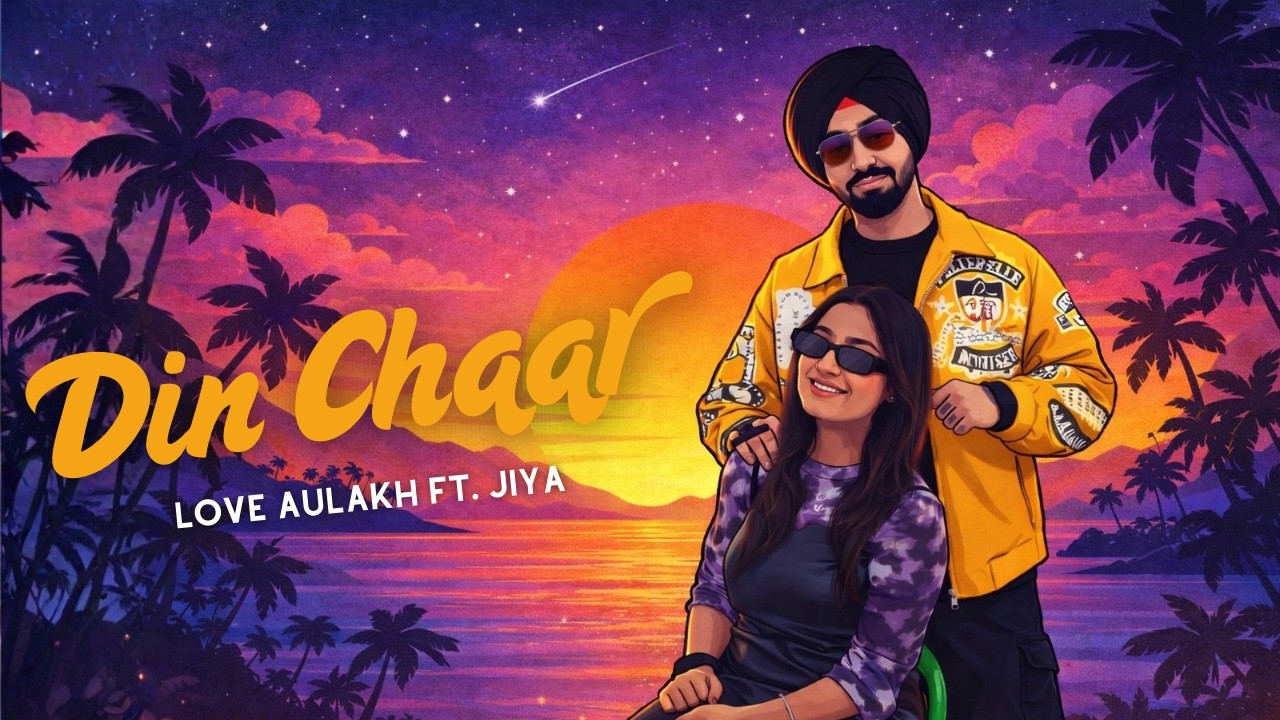 Din Chaar- Love Aulakh ft. Jiya Bajaj | Latest Punjabi Song 2026