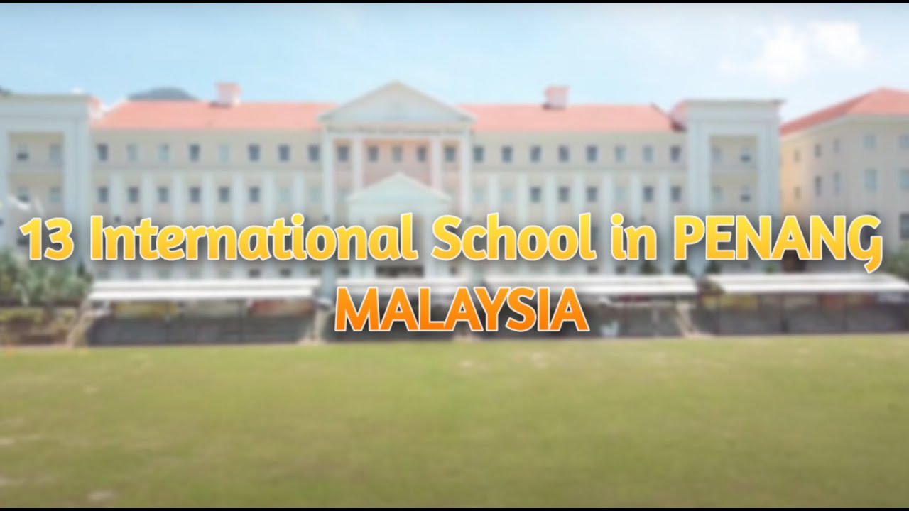 槟城 | 13 INTERNATIONAL SCHOOL in PENANG, MALAYSIA