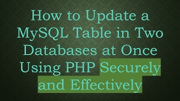 How to Update a MySQL Table in Two Databases at Once Using PHP Securely and Effectively