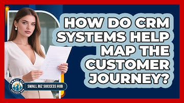 How Do CRM Systems Help Map The Customer Journey? - Small Biz Success Hub