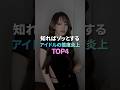 知ればゾッとするアイドルの態度炎上 TOP4