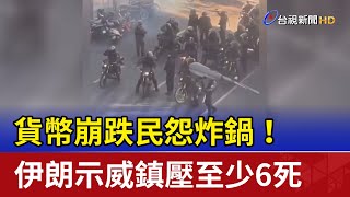 貨幣崩跌民怨炸鍋！ 伊朗示威鎮壓至少6死