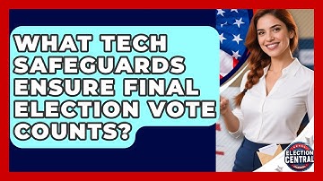 What Tech Safeguards Ensure Final Election Vote Counts? - Election Central Channel