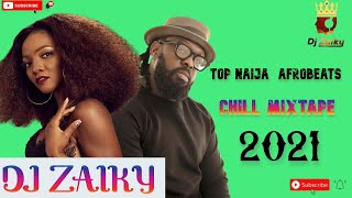 🔥💯TOP NAIJA AFROBEATS CHILL MIXTAPE 2021 BY DJ ZAIKY/LATEST NONSTOP MIXTAPE/NEW NAIJA CHILL MIX 2021