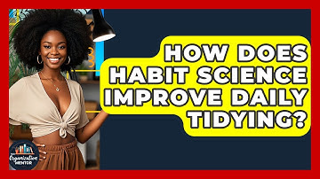 How Does Habit Science Improve Daily Tidying? - Your Organization Mentor