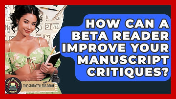 How Can A Beta Reader Improve Your Manuscript Critiques? - The Storytellers Room