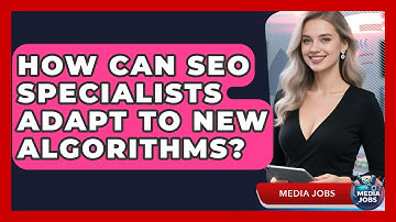 How Can SEO Specialists Adapt To New Algorithms? - Media Jobs