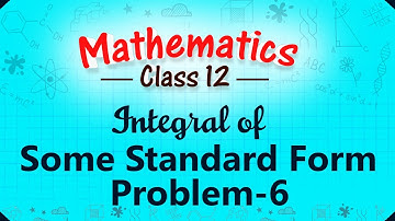 Integral of Some Standard Form - Problem 6 - Integration - Mathematics Class 12