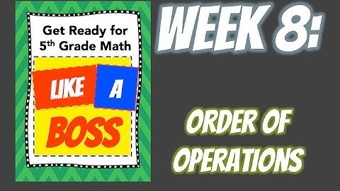 Week 8: Order of Operations - Get Ready for 5th Grade Math LIKE A BOSS