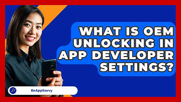What Is OEM Unlocking In App Developer Settings? - Be App Savvy