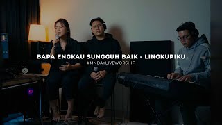#MNDAYLIVEWORSHIP Bapa Engkau Sungguh Baik med. Lingkupiku - MNDAY