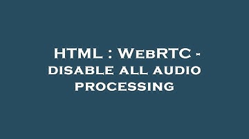 HTML : WebRTC - disable all audio processing