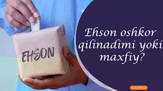 Ehson oshkor qilinadimi yoki maxfiy?