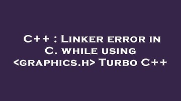 C++ : Linker error in C. while using  graphics.h  Turbo C++