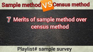 merits of sample method over census method | comparison /difference between sample and census method