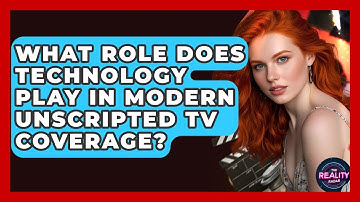 What Role Does Technology Play in Modern Unscripted TV Coverage? - The Reality Radar