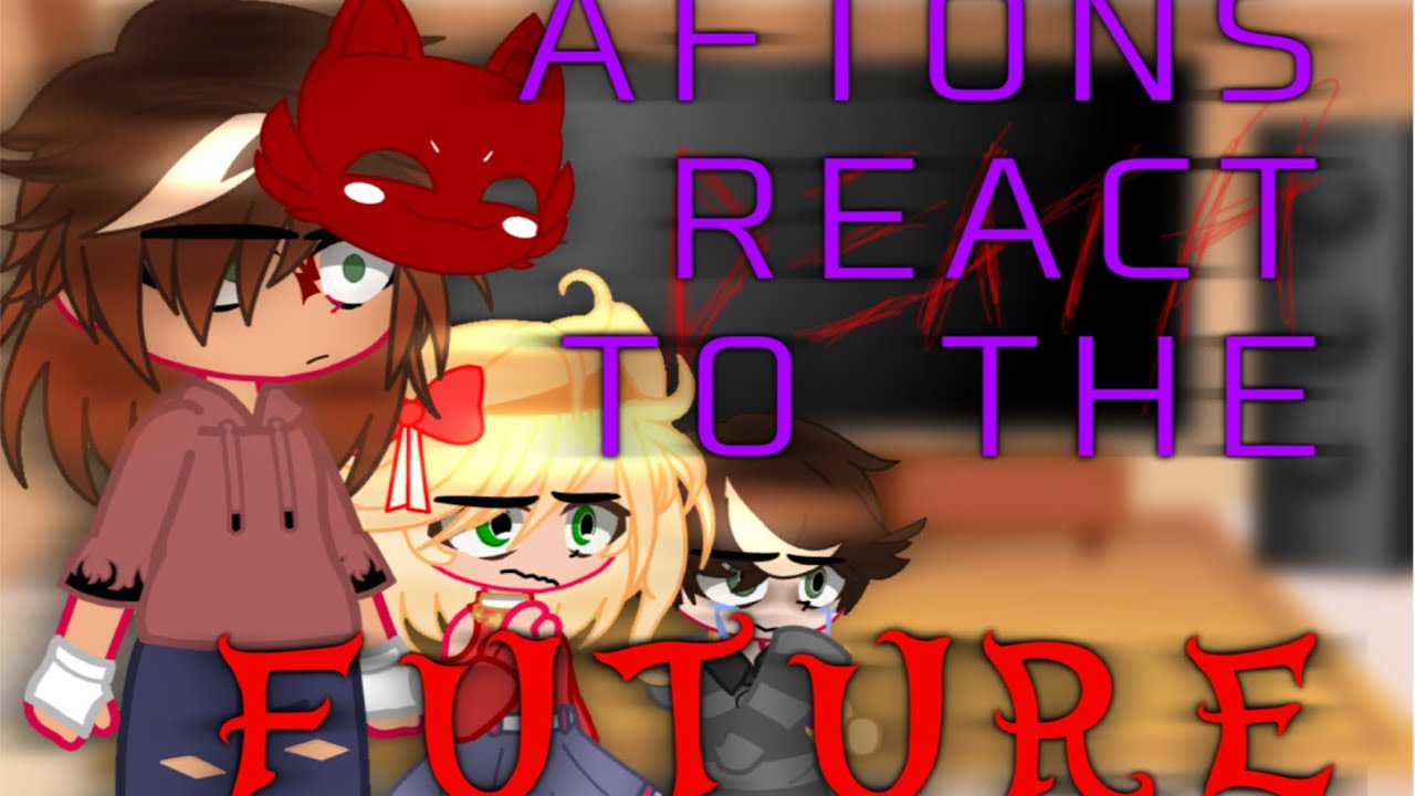 Afton’s react to the FUTURE || TRIGGER WARNING || Read Desc