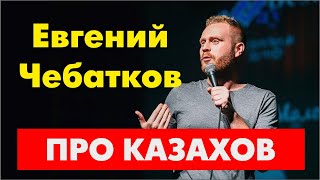 Евгений Чебатков - про Казахов. Почему казахи крутые.