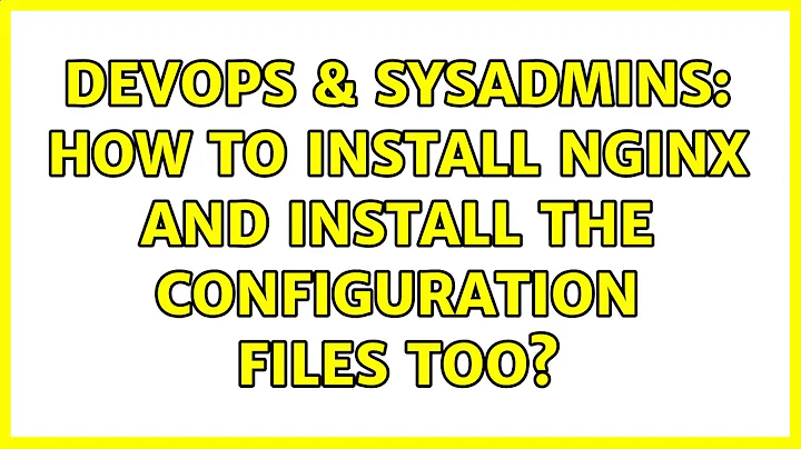 DevOps & SysAdmins: How to install nginx and install the configuration files too? (5 Solutions!!)