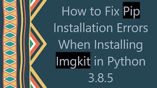 How to Fix Pip Installation Errors When Installing Imgkit in Python 3.8.5 News