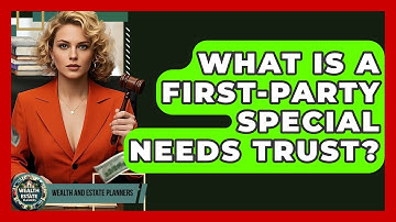 What Is A First-Party Special Needs Trust? - Wealth and Estate Planners