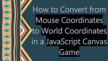 How to Convert from Mouse Coordinates to World Coordinates in a JavaScript Canvas Game