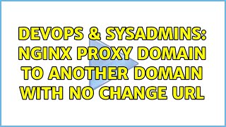 DevOps & SysAdmins: Nginx proxy domain to another domain with no change URL (3 Solutions!!)