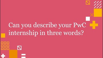 Meet our PwC Interns: Can you describe your internship in three words?