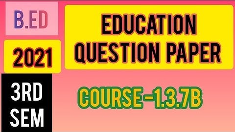 B.Ed 3rd semester 2021 Education Question Paper Course 1.3.7B | course 1.3.7B question paper