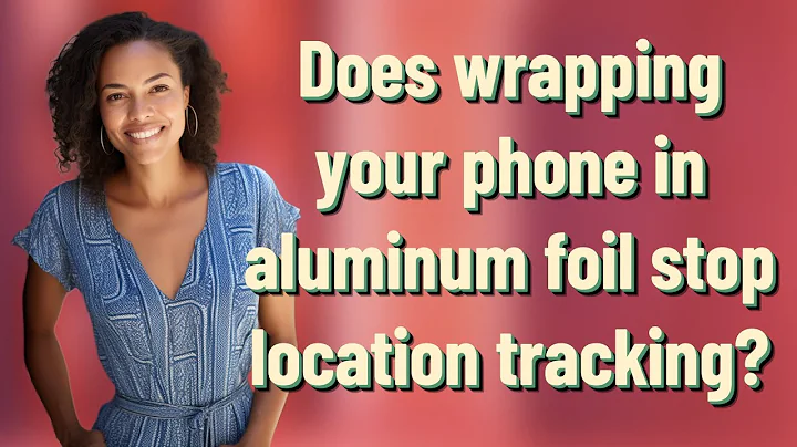 Does wrapping your phone in aluminum foil stop location tracking?