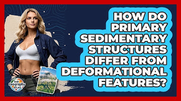 How Do Primary Sedimentary Structures Differ From Deformational Features? - The Geography Atlas