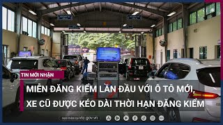 Chính thức miễn đăng kiểm lần đầu với ô tô mới, xe cũ được kéo dài thời hạn đăng kiểm | VTC Now