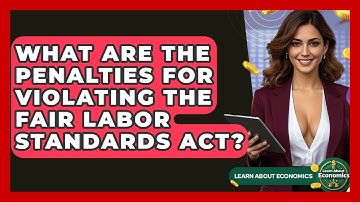 What Are The Penalties For Violating The Fair Labor Standards Act? - Learn About Economics