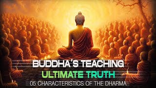 Buddha's Teaching: What is The Ultimate Truth?  05 Characteristics of The Dharma