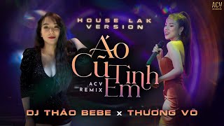 Áo Cũ Tình Em (ACV Remix) - Thương Võ x Dj Thảo Bebe | House Lak 2021 Nhạc Sang Xịn