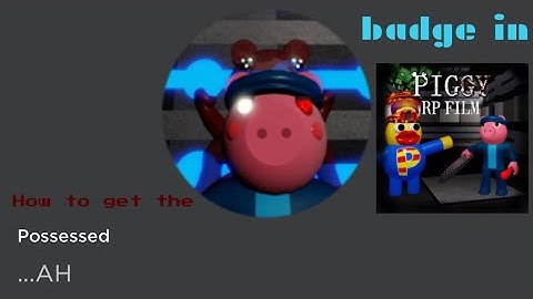 How to get the “Possessed” badge in Piggy RP Film Roleplay! [ROBLOX]