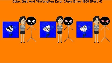 Jake, Gail And YinYangFan Error (Jake Error 120) [Part 6]