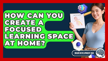 How Can You Create A Focused Learning Space At Home? - Brain Development Hub
