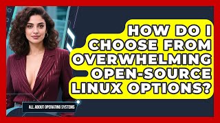 How Do I Choose From Overwhelming Open-source Linux Options - All About Operating Systems