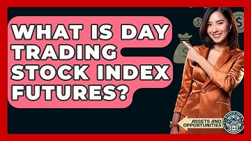 What Is Day Trading Stock Index Futures? - AssetsandOpportunity.org