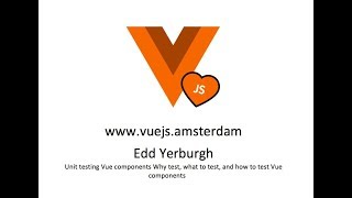 Edd Yerburgh - Unit testing Vue components Why test, what to test, and how to test Vue components