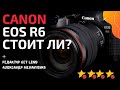 CANON EOS R6 vs CANON EOS R: Стоит ли фотографу бежать обновляться? Купить или копить?