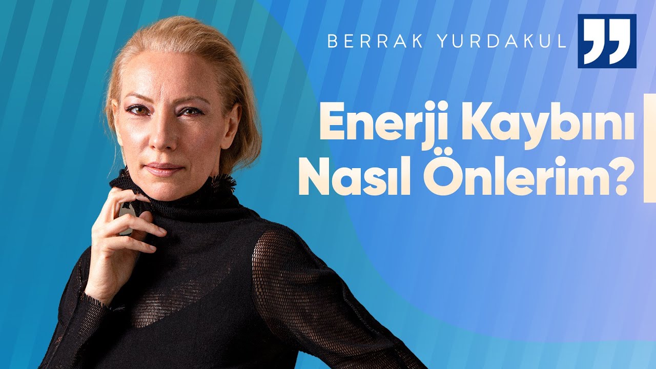 Enerjiyi Doğru Kullanmak | Berrak Yurdakul
